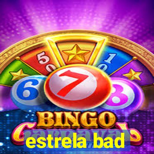 estrela bad